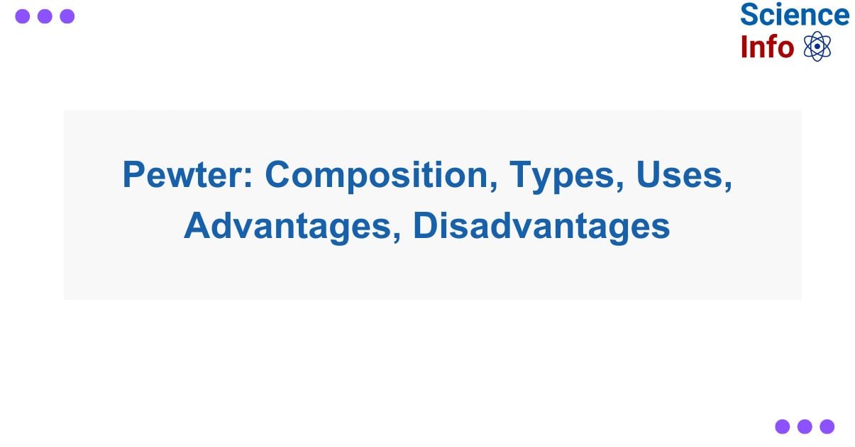 Pewter Composition, Types, Uses, Advantages, Disadvantages