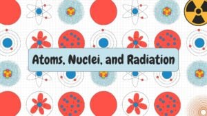 Atoms, Nuclei, and Radiation